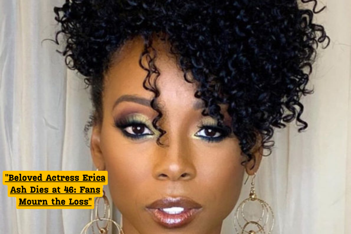 "Beloved Actress Erica Ash Dies at 46: Fans Mourn the Loss"