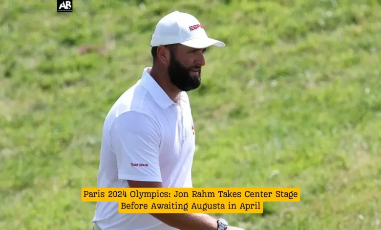 Paris 2024 Olympics: Jon Rahm Takes Center Stage Before Awaiting Augusta in April