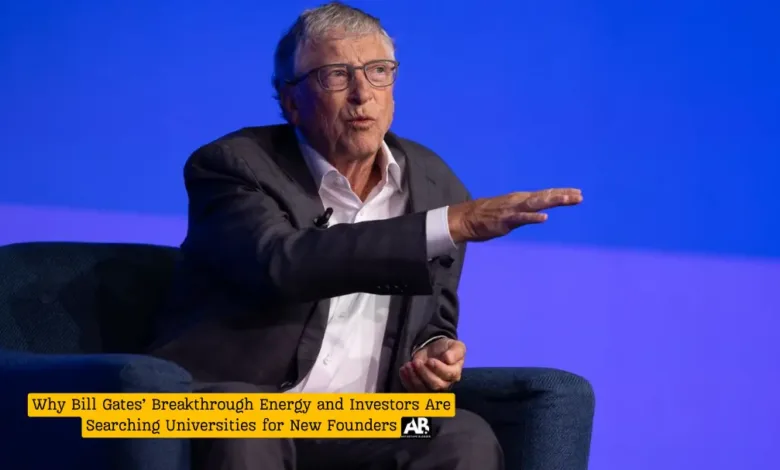 Why Bill Gates’ Breakthrough Energy and Investors Are Searching Universities for New Founders