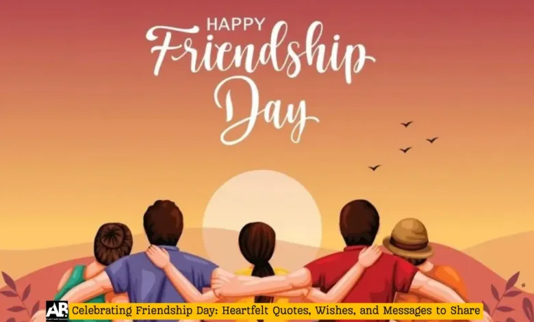 Celebrating Friendship Day: Heartfelt Quotes, Wishes, and Messages to Share