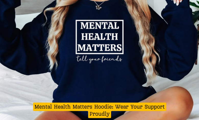 Mental Health Matters Hoodie: Wear Your Support Proudly