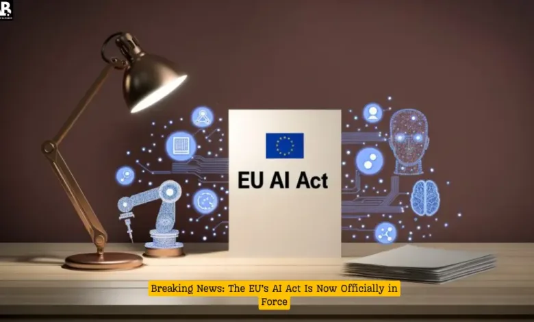 Breaking News: The EU’s AI Act Is Now Officially in Force